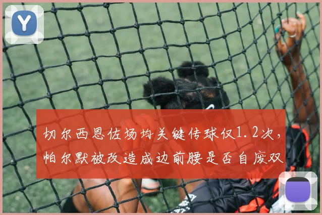 切尔西恩佐场均关键传球仅1.2次,帕尔默被改造成边前腰是否自废双核?