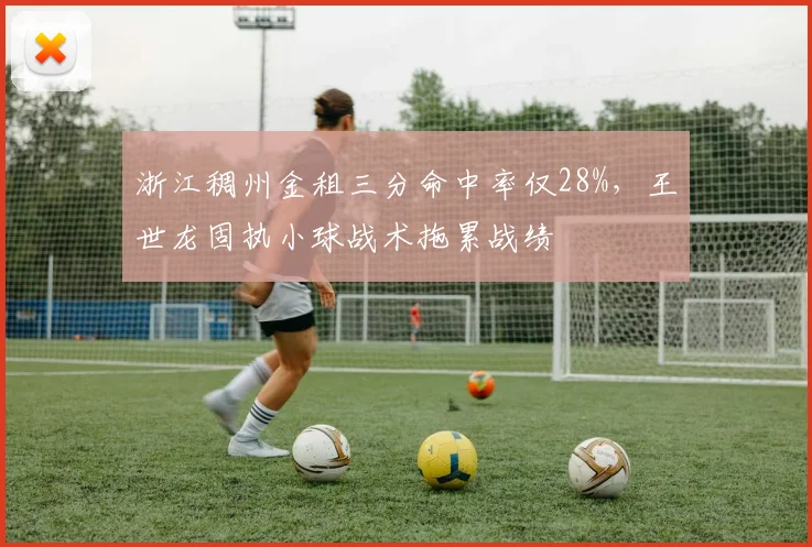 浙江稠州金租三分命中率仅28%,王世龙固执小球战术拖累战绩